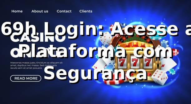 ⭐ 69h Login: Acesse a Plataforma com Segurança