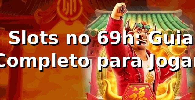 ⭐ Slots no 69h: Guia Completo para Jogar