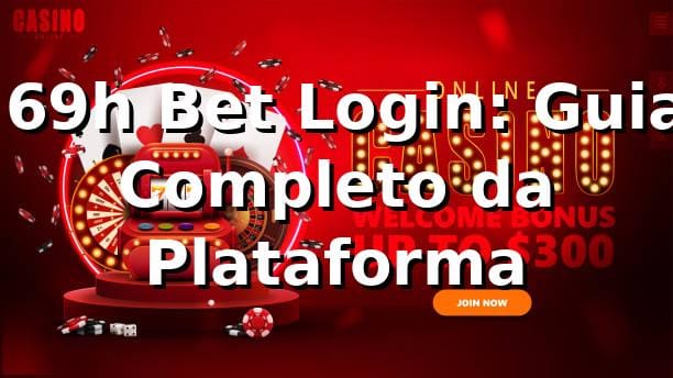 ⭐ 69h Bet Login: Guia Completo da Plataforma